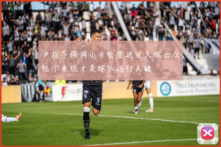 卢指导强调小卡哈登进攻天赋出众防守表现才是球队远行关键